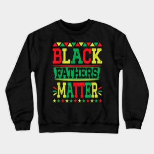 Juneteenth Black Fathers Matter Dad Pride Fathers Day Dad Crewneck Sweatshirt